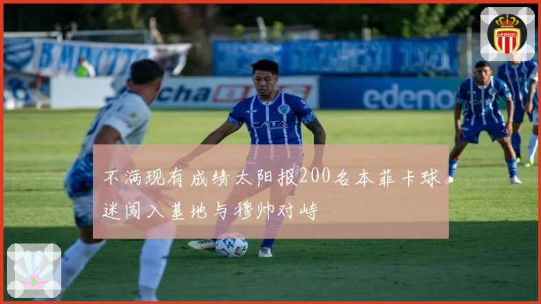 不满现有成绩太阳报200名本菲卡球迷闯入基地与穆帅对峙